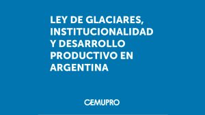 Audiencia Pública por la Ley de Glaciares: El Cemupro presentó su exposición
